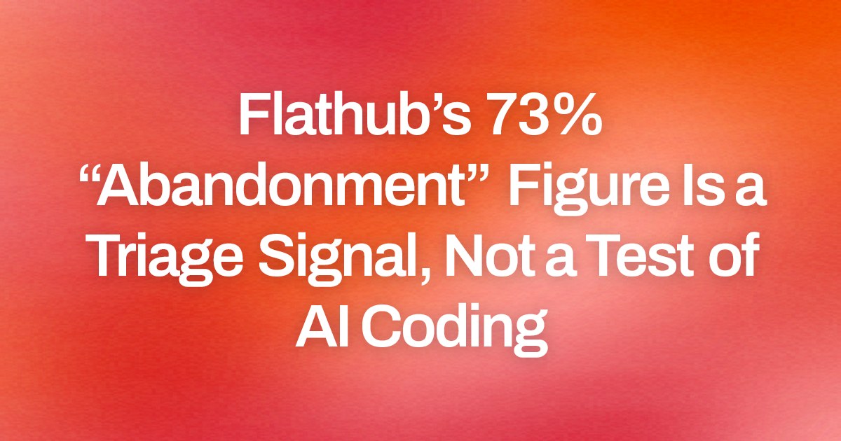 Flathub’s 73% “Abandonment” Figure Is a Triage Signal, Not a Test of AI Coding