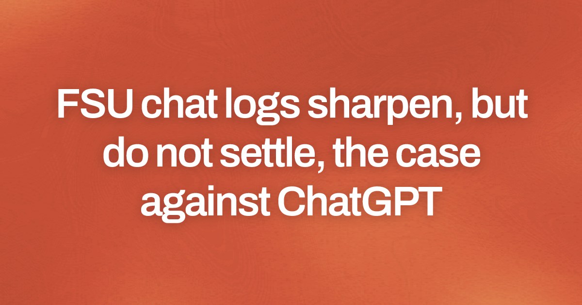 FSU chat logs sharpen, but do not settle, the case against ChatGPT