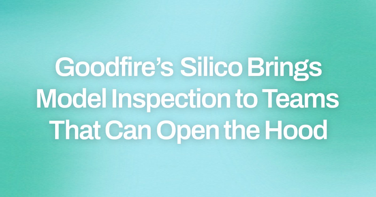 Goodfire’s Silico Brings Model Inspection to Teams That Can Open the Hood