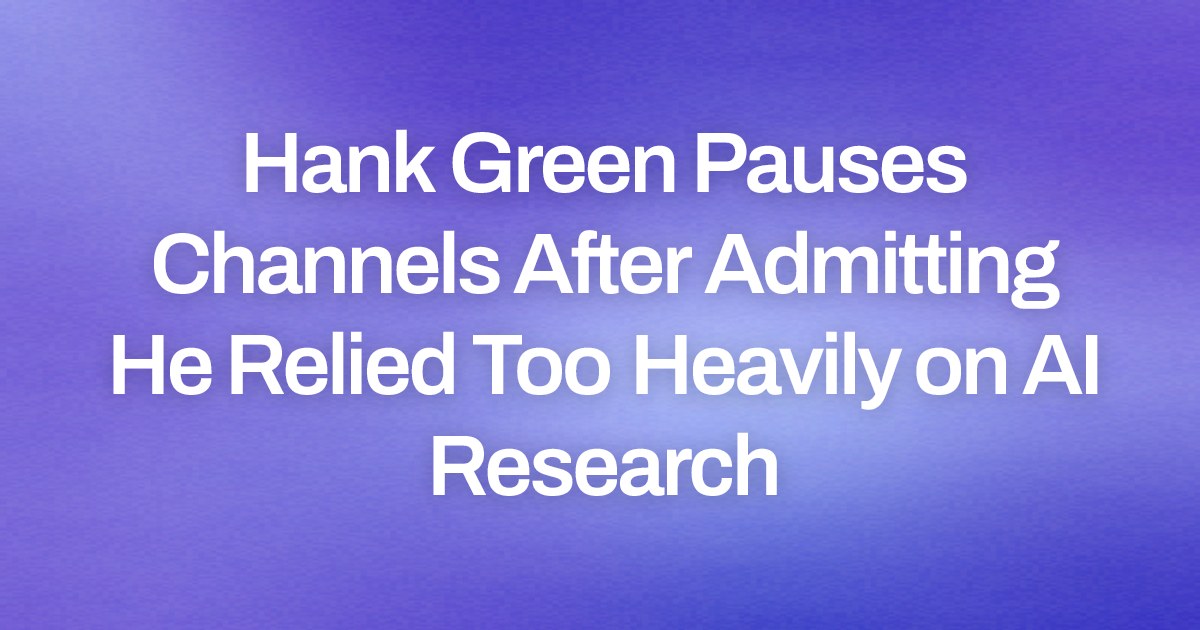Hank Green Pauses Channels After Admitting He Relied Too Heavily on AI Research