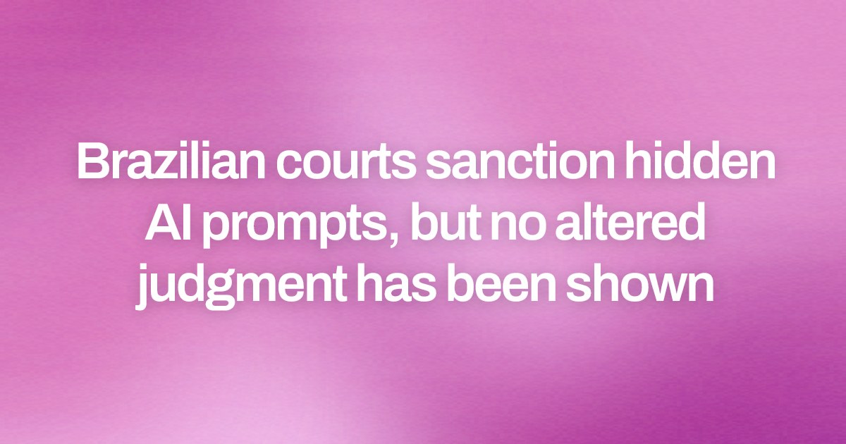 Brazilian courts sanction hidden AI prompts, but no altered judgment has been shown