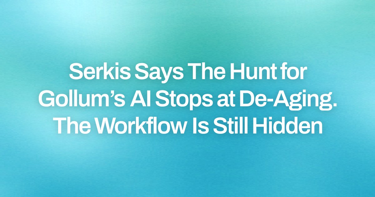 Serkis Says The Hunt for Gollum’s AI Stops at De-Aging. The Workflow Is Still Hidden
