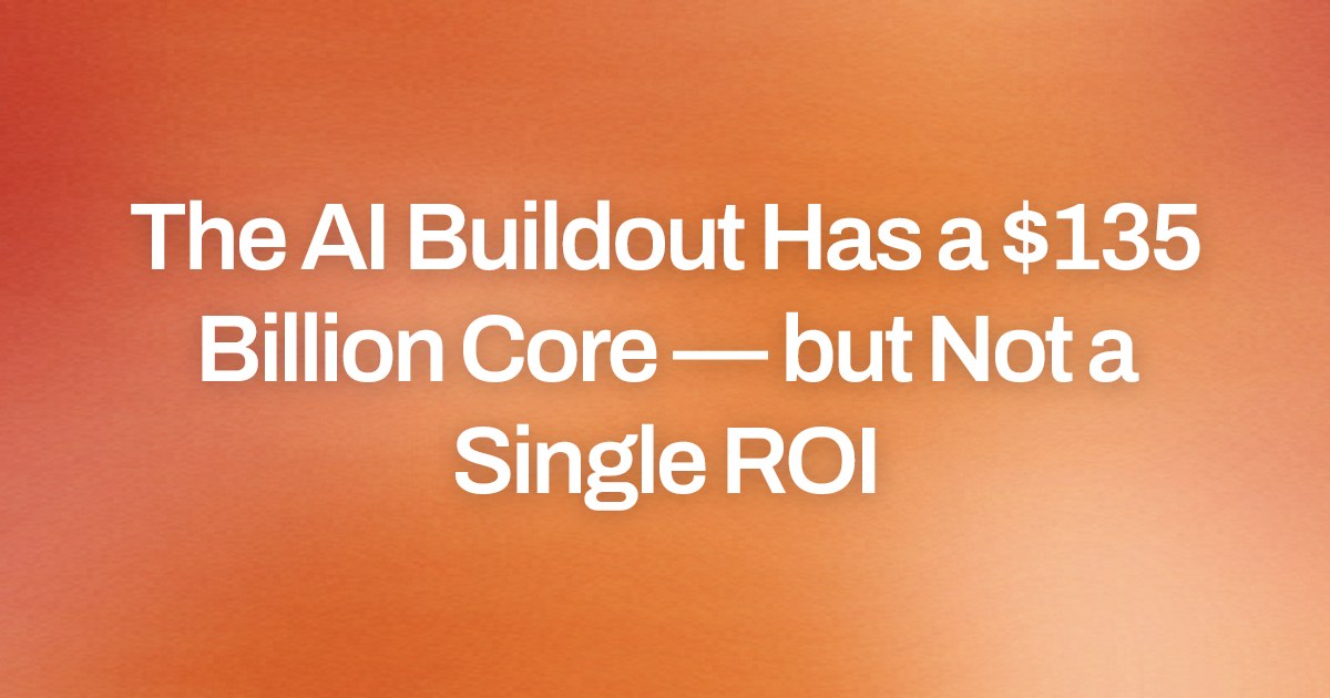 The AI Buildout Has a $135 Billion Core — but Not a Single ROI