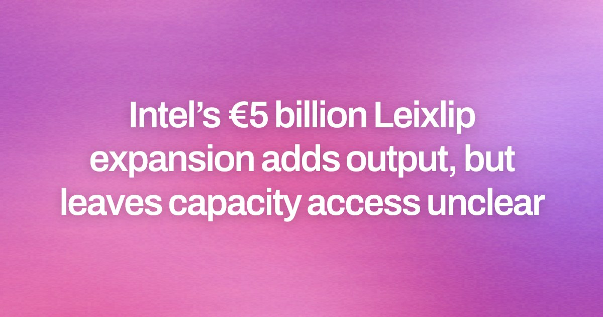 Intel’s €5 billion Leixlip expansion adds output, but leaves capacity access unclear
