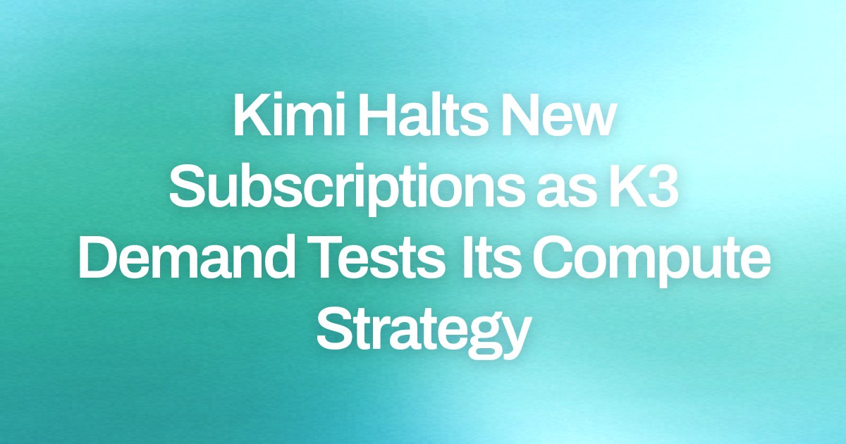 Kimi Halts New Subscriptions as K3 Demand Tests Its Compute Strategy