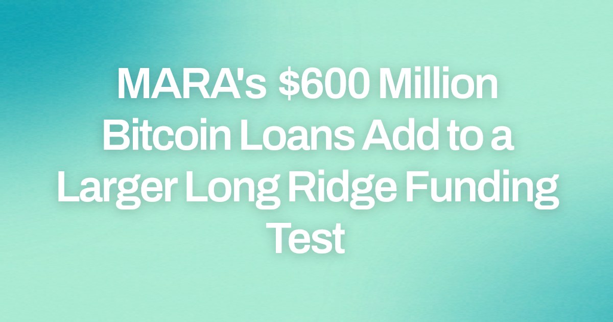 MARA's $600 Million Bitcoin Loans Add to a Larger Long Ridge Funding Test