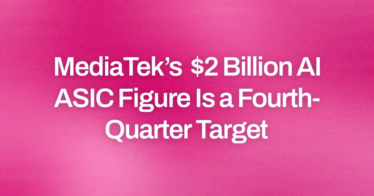 MediaTek’s $2 Billion AI ASIC Figure Is a Fourth-Quarter Target