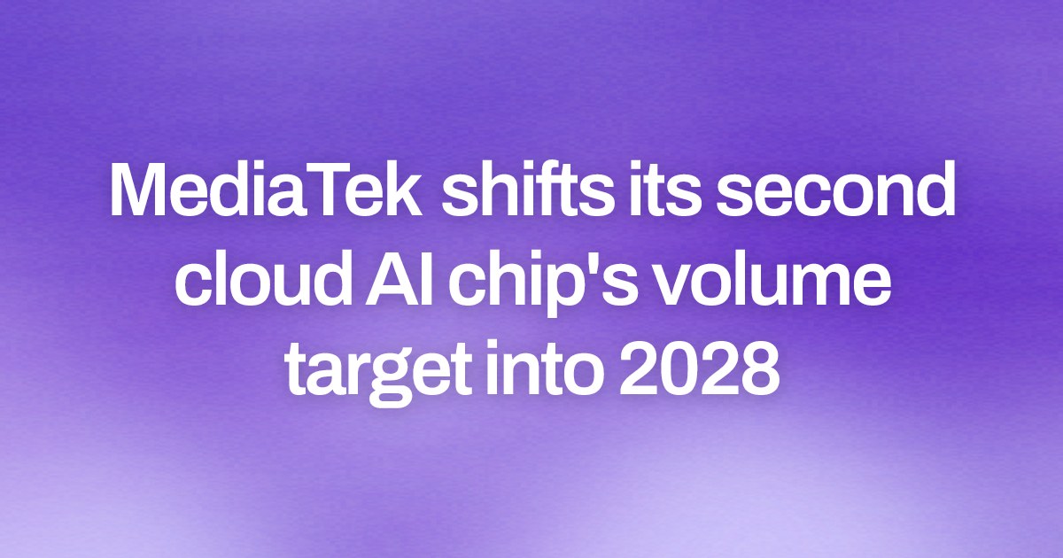 MediaTek shifts its second cloud AI chip's volume target into 2028