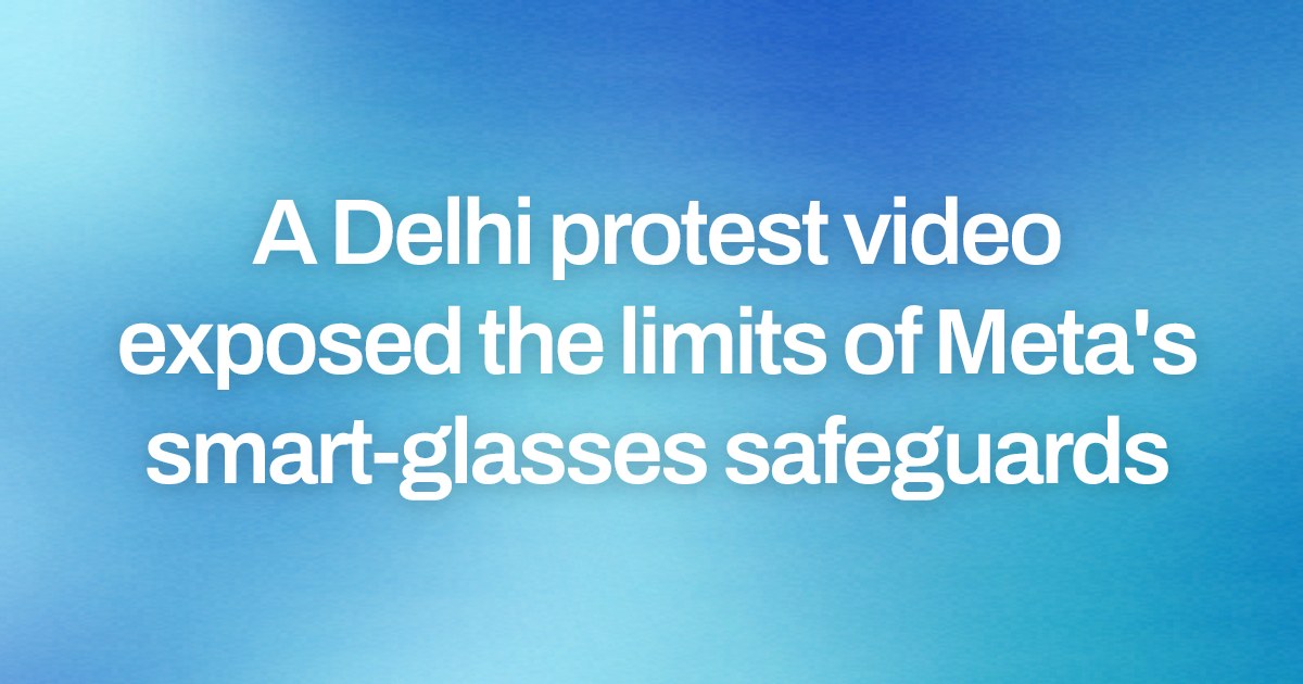 A Delhi protest video exposed the limits of Meta's smart-glasses safeguards