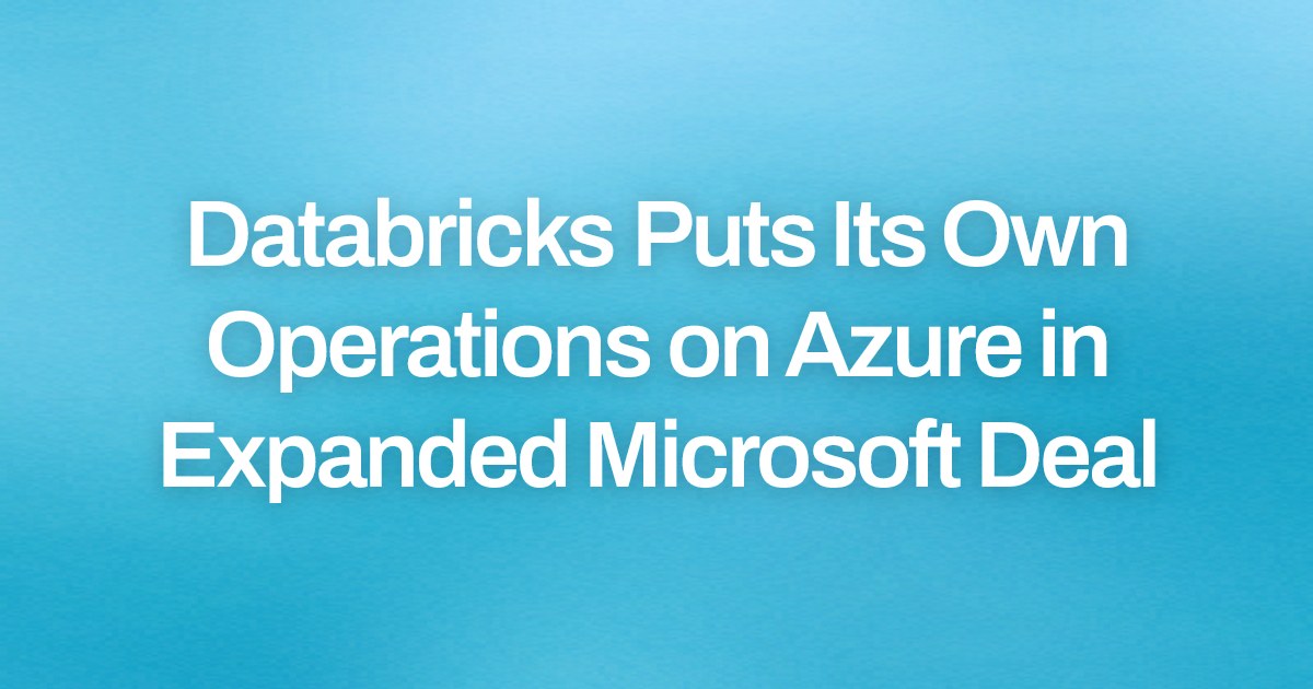 Databricks Puts Its Own Operations on Azure in Expanded Microsoft Deal