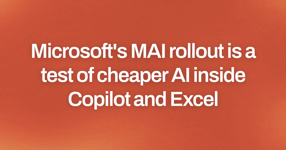 Microsoft's MAI rollout is a test of cheaper AI inside Copilot and Excel