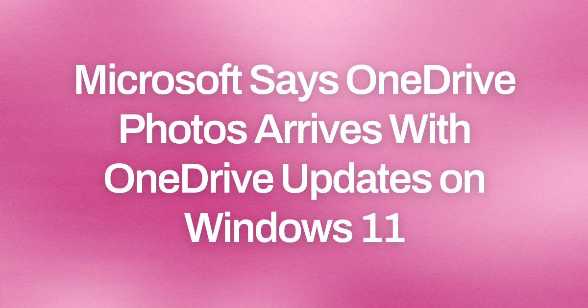 Microsoft Says OneDrive Photos Arrives With OneDrive Updates on Windows 11