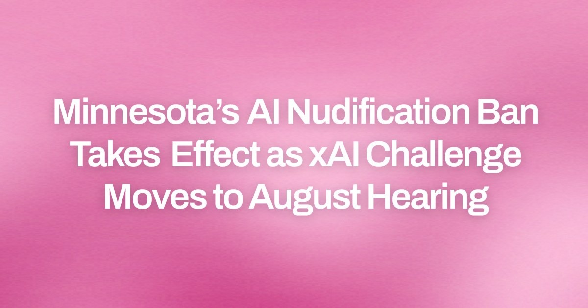 Minnesota’s AI Nudification Ban Takes Effect as xAI Challenge Moves to August Hearing