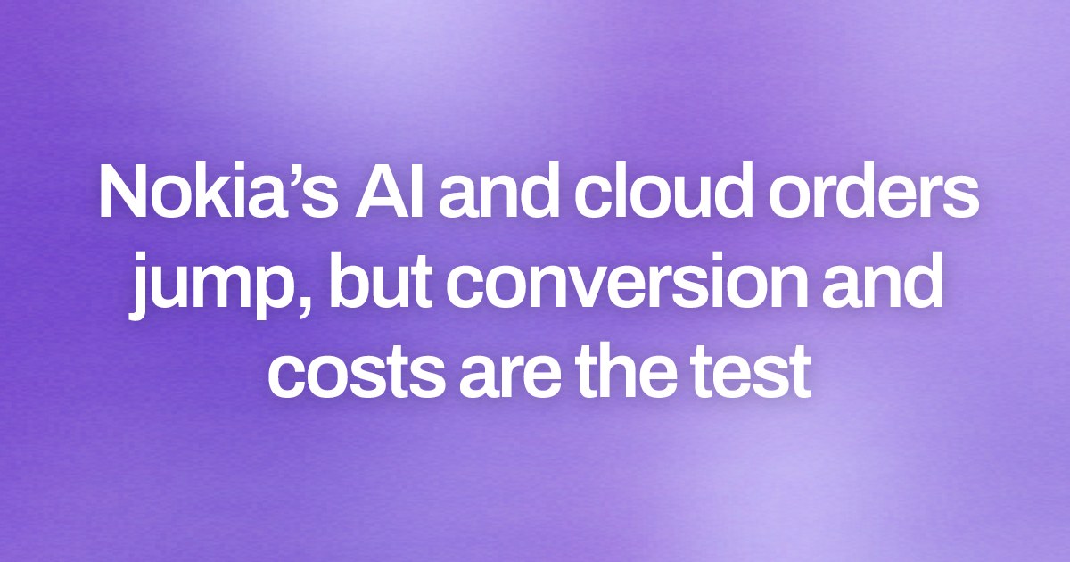 Nokia’s AI and cloud orders jump, but conversion and costs are the test
