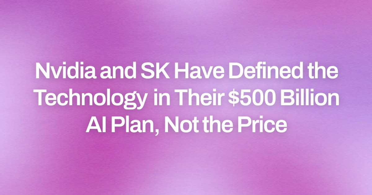 Nvidia and SK Have Defined the Technology in Their $500 Billion AI Plan, Not the Price