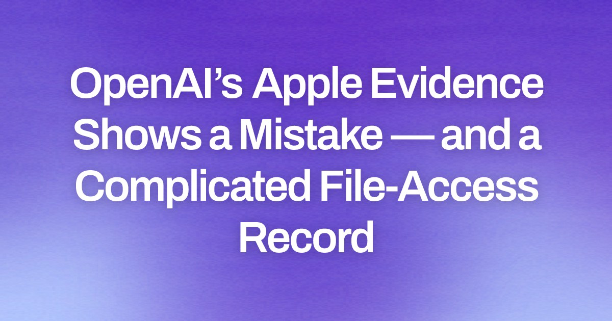 OpenAI’s Apple Evidence Shows a Mistake — and a Complicated File-Access Record