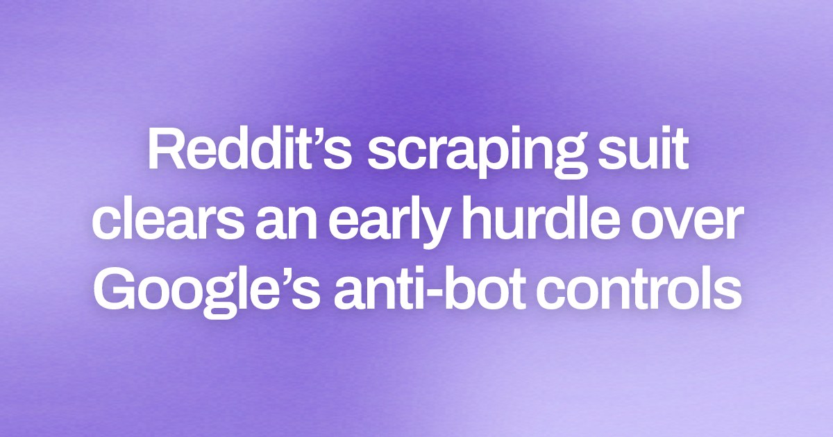 Reddit’s scraping suit clears an early hurdle over Google’s anti-bot controls