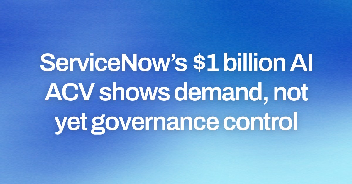 ServiceNow’s $1 billion AI ACV shows demand, not yet governance control