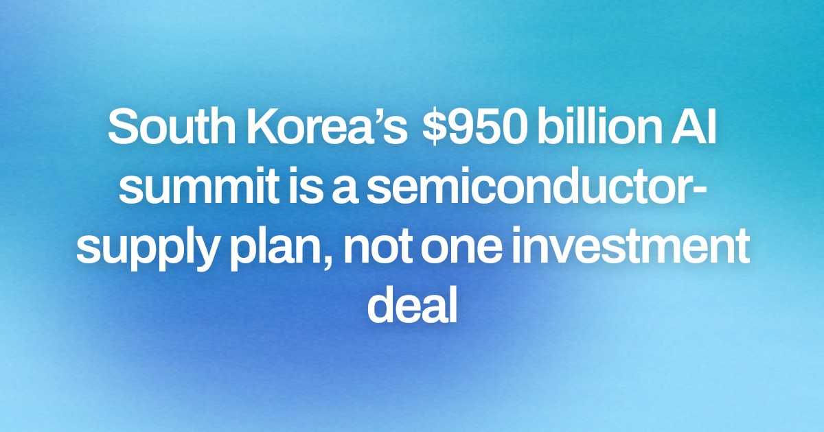South Korea’s $950 billion AI summit is a semiconductor-supply plan, not one investment deal