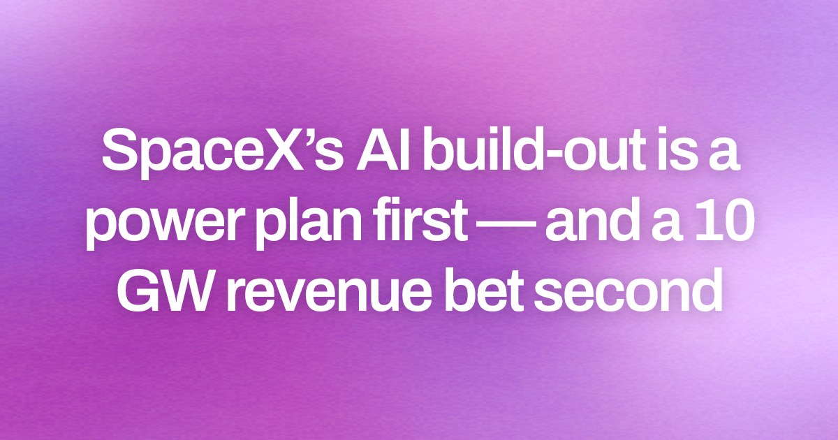 SpaceX’s AI build-out is a power plan first — and a 10 GW revenue bet second