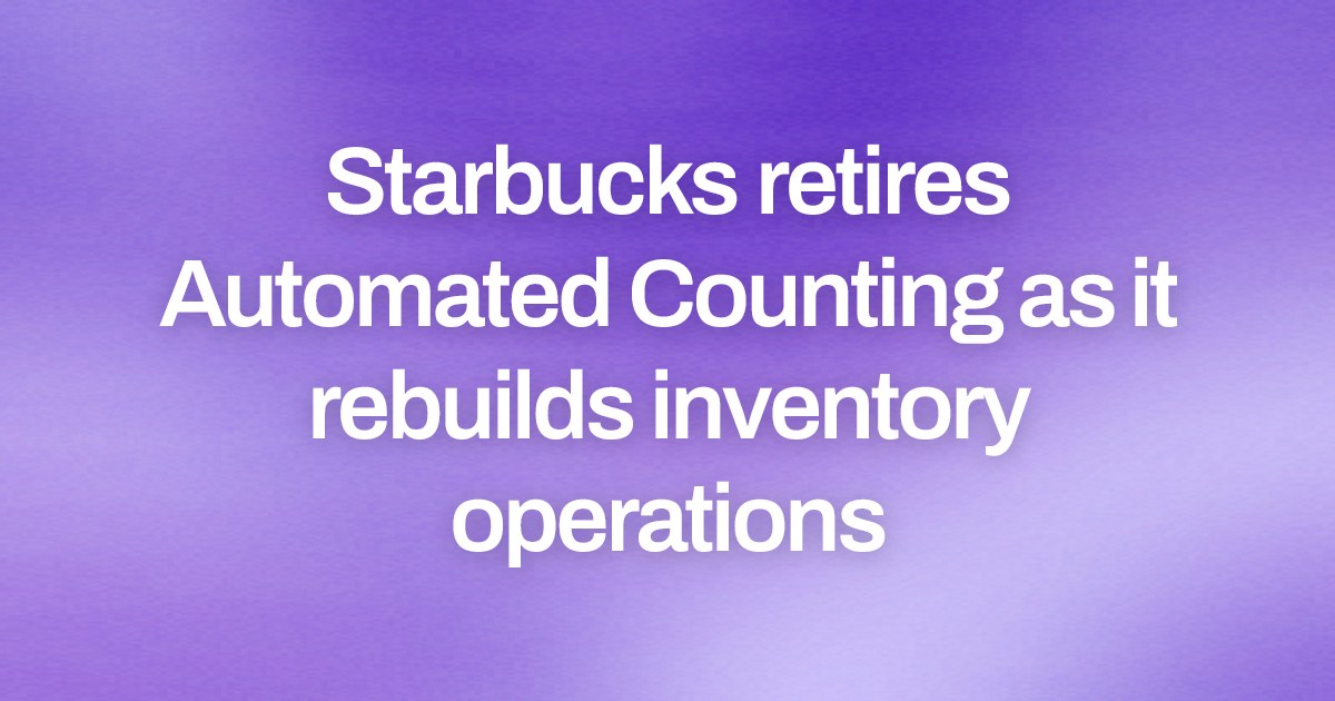 Starbucks retires Automated Counting as it rebuilds inventory operations