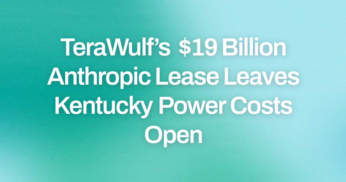 TeraWulf’s $19 Billion Anthropic Lease Leaves Kentucky Power Costs Open