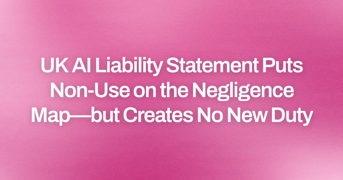 UK AI Liability Statement Puts Non-Use on the Negligence Map—but Creates No New Duty
