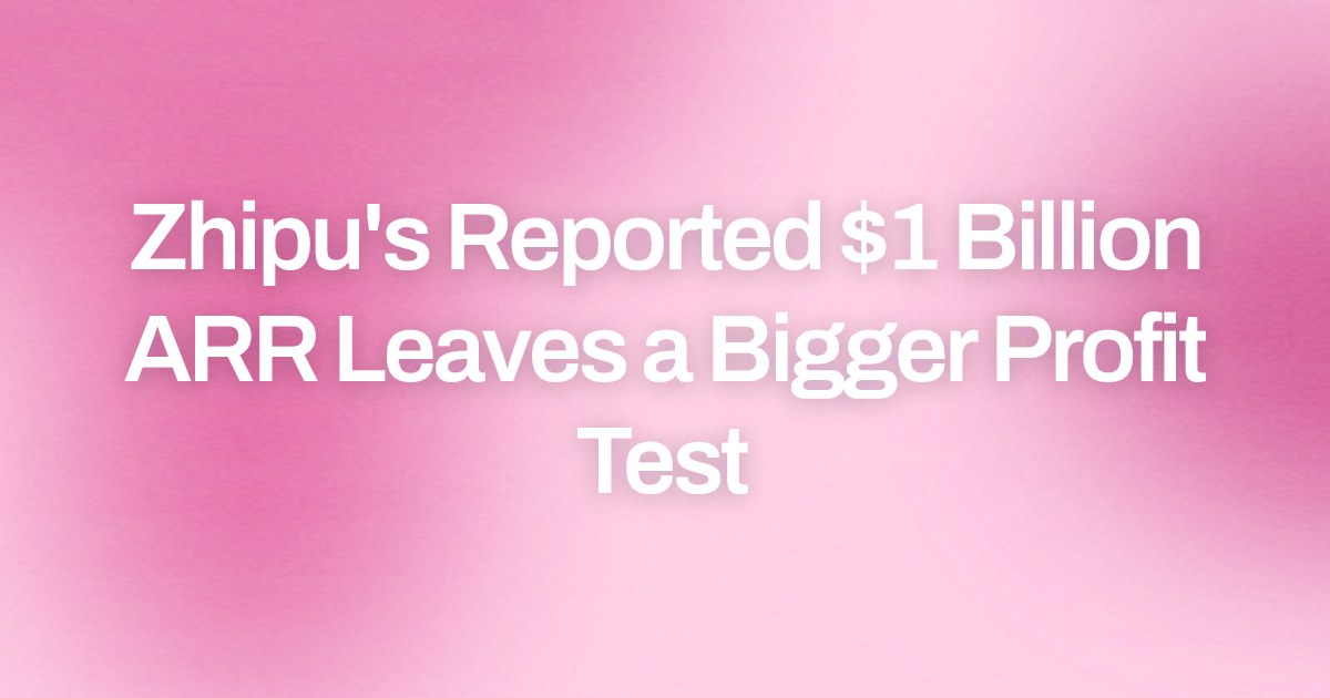 Zhipu's Reported $1 Billion ARR Leaves a Bigger Profit Test