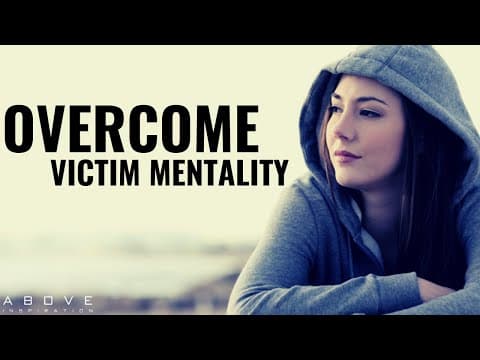 Overcoming Victim Mentality: Embracing a Victor Mindset